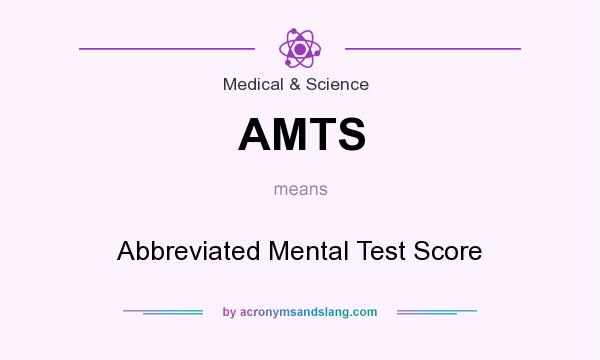 What does AMTS mean? It stands for Abbreviated Mental Test Score