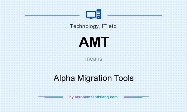 What does AMT mean? It stands for Alpha Migration Tools