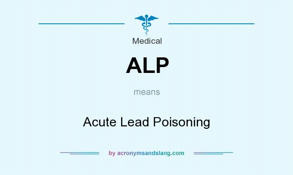 What does ALP mean? It stands for Acute Lead Poisoning