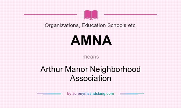 What does AMNA mean? It stands for Arthur Manor Neighborhood Association