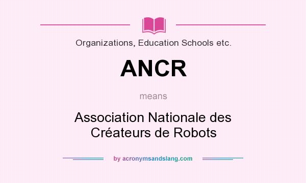 What does ANCR mean? It stands for Association Nationale des Créateurs de Robots