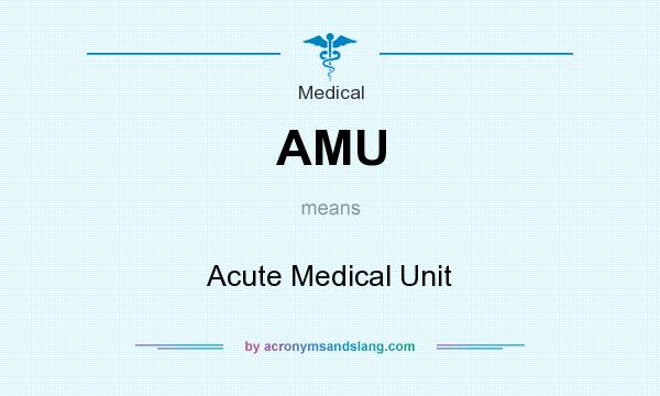 What does AMU mean? It stands for Acute Medical Unit