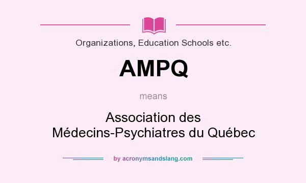 What does AMPQ mean? It stands for Association des Médecins-Psychiatres du Québec
