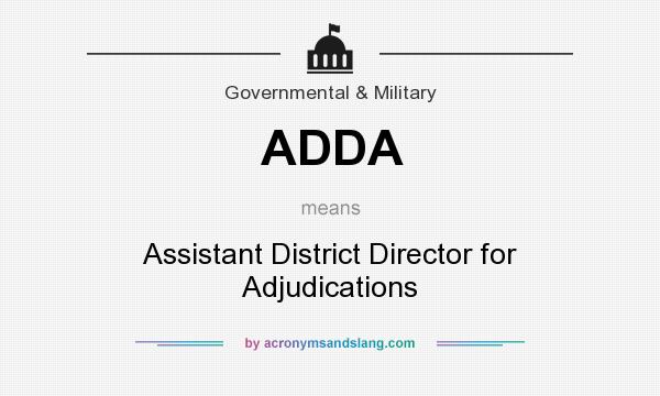 What does ADDA mean? It stands for Assistant District Director for Adjudications