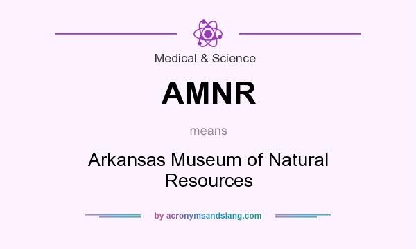What does AMNR mean? It stands for Arkansas Museum of Natural Resources