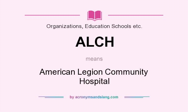 What does ALCH mean? It stands for American Legion Community Hospital