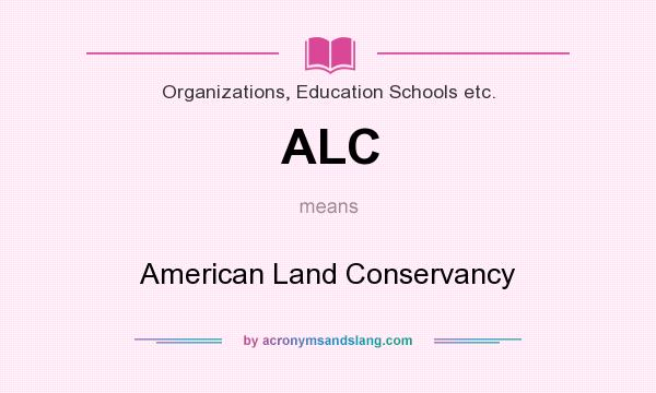 What does ALC mean? It stands for American Land Conservancy