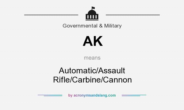 What does AK mean? It stands for Automatic/Assault Rifle/Carbine/Cannon