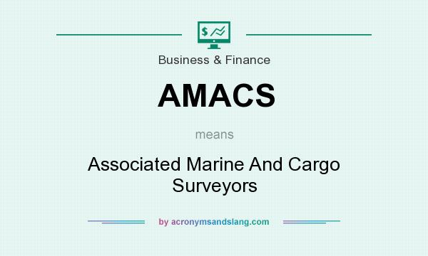 What does AMACS mean? It stands for Associated Marine And Cargo Surveyors