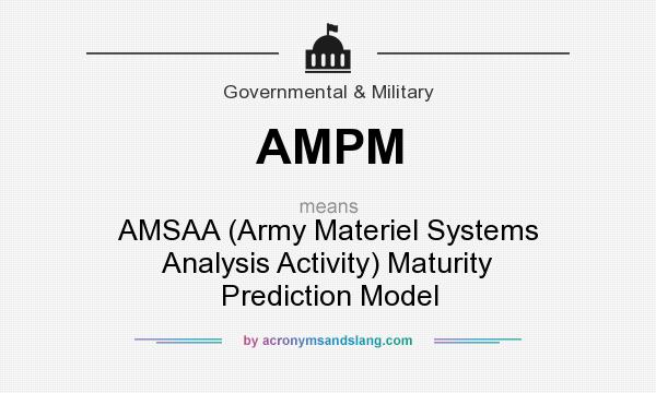 What does AMPM mean? It stands for AMSAA (Army Materiel Systems Analysis Activity) Maturity Prediction Model