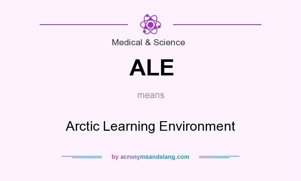 What does ALE mean? It stands for Arctic Learning Environment