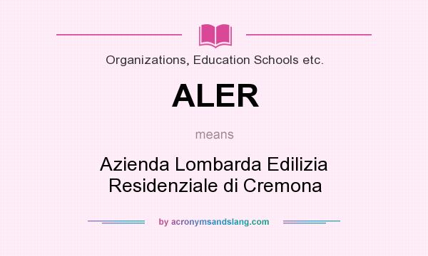 What does ALER mean? It stands for Azienda Lombarda Edilizia Residenziale di Cremona