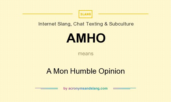 What does AMHO mean? It stands for A Mon Humble Opinion