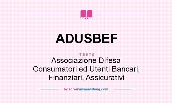 What does ADUSBEF mean? It stands for Associazione Difesa Consumatori ed Utenti Bancari, Finanziari, Assicurativi