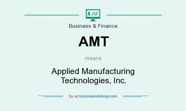 What does AMT mean? It stands for Applied Manufacturing Technologies, Inc.