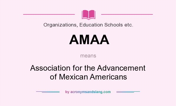 What does AMAA mean? It stands for Association for the Advancement of Mexican Americans