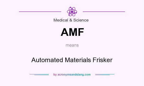 What does AMF mean? It stands for Automated Materials Frisker