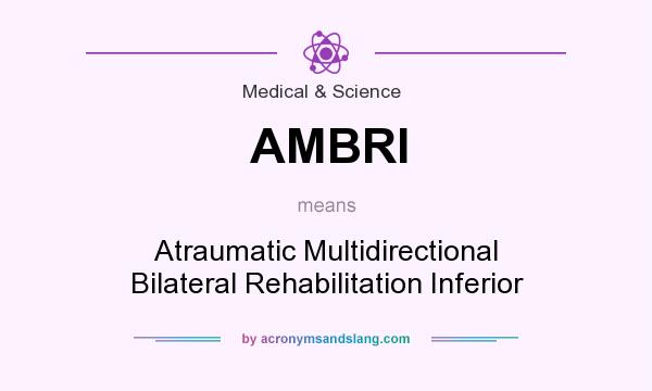 What does AMBRI mean? It stands for Atraumatic Multidirectional Bilateral Rehabilitation Inferior