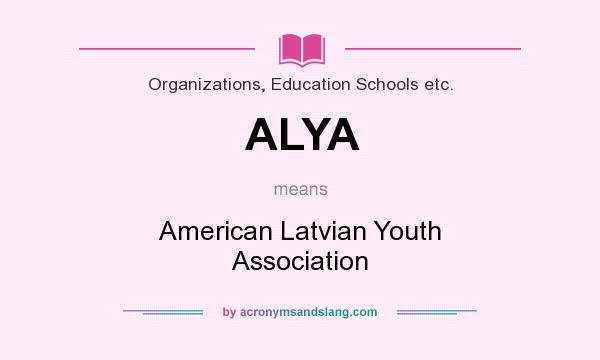 What does ALYA mean? It stands for American Latvian Youth Association