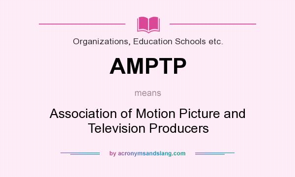 What does AMPTP mean? It stands for Association of Motion Picture and Television Producers