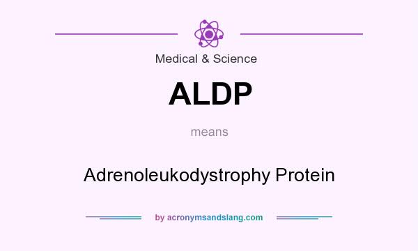 What does ALDP mean? It stands for Adrenoleukodystrophy Protein