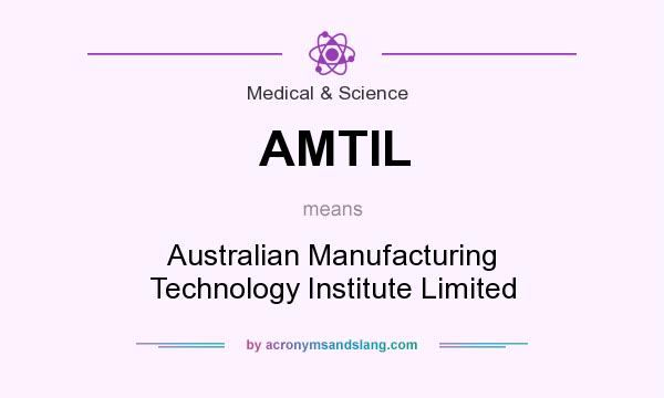What does AMTIL mean? It stands for Australian Manufacturing Technology Institute Limited
