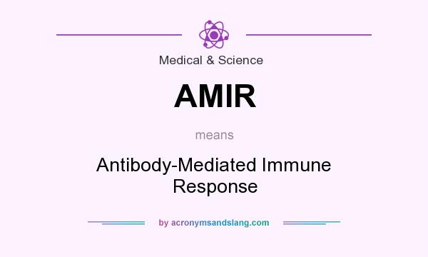 What does AMIR mean? It stands for Antibody-Mediated Immune Response