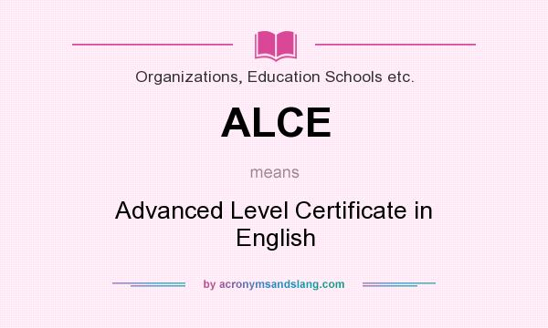 What does ALCE mean? It stands for Advanced Level Certificate in English