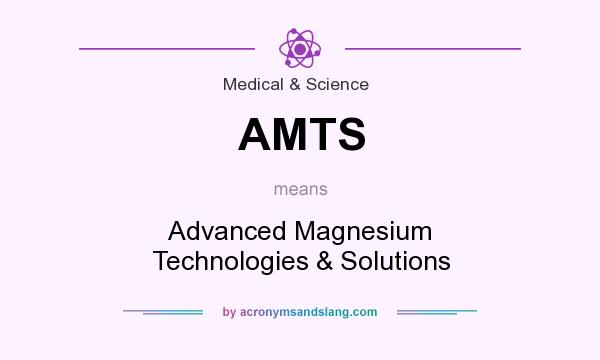 What does AMTS mean? It stands for Advanced Magnesium Technologies & Solutions