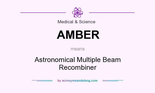 What does AMBER mean? It stands for Astronomical Multiple Beam Recombiner