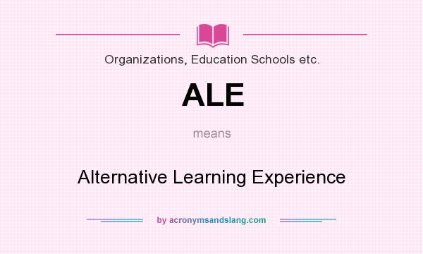 What does ALE mean? It stands for Alternative Learning Experience