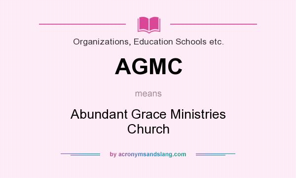 What does AGMC mean? It stands for Abundant Grace Ministries Church