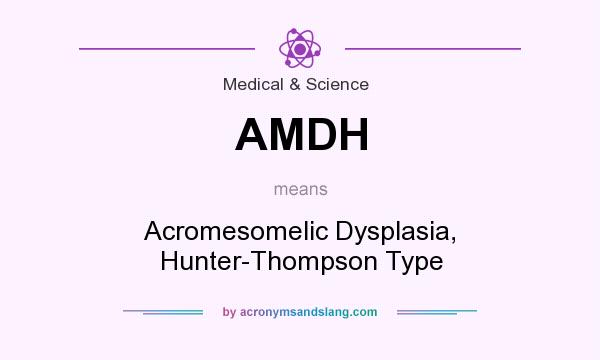 What does AMDH mean? It stands for Acromesomelic Dysplasia, Hunter-Thompson Type