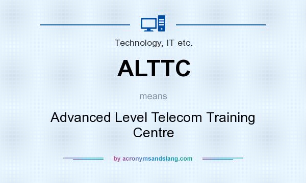 What does ALTTC mean? It stands for Advanced Level Telecom Training Centre