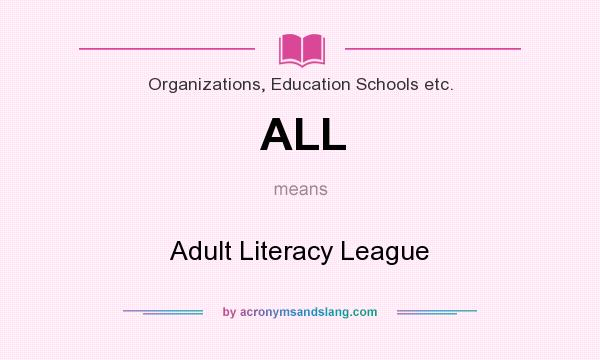 What does ALL mean? It stands for Adult Literacy League