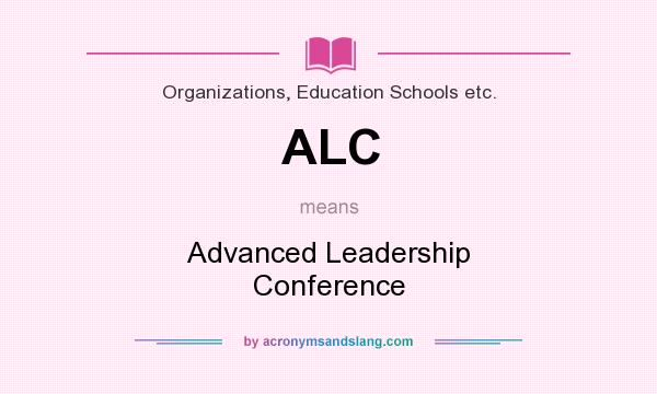 What does ALC mean? It stands for Advanced Leadership Conference