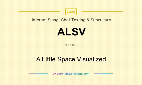 What does ALSV mean? It stands for A Little Space Visualized