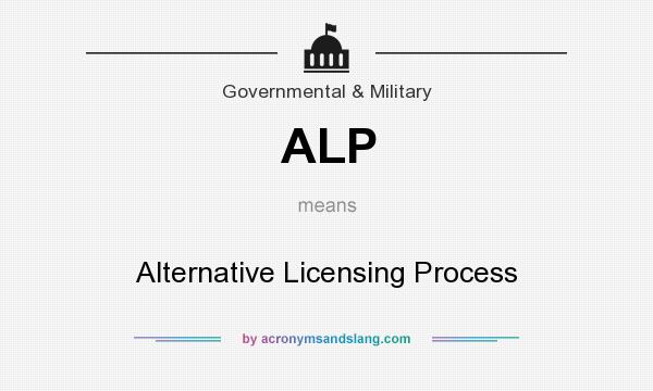 What does ALP mean? It stands for Alternative Licensing Process