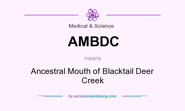 What does AMBDC mean? It stands for Ancestral Mouth of Blacktail Deer Creek