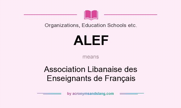 What does ALEF mean? It stands for Association Libanaise des Enseignants de Français