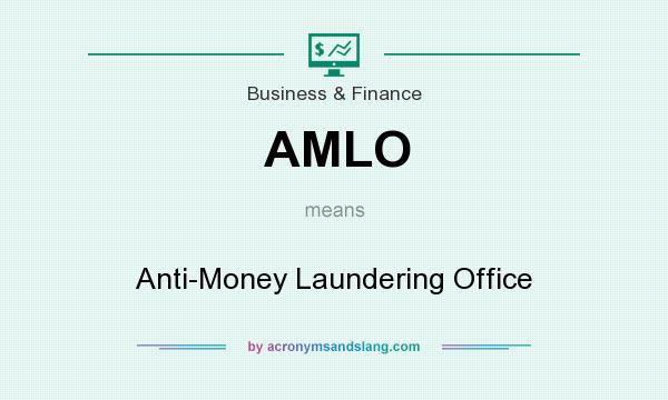 What does AMLO mean? It stands for Anti-Money Laundering Office