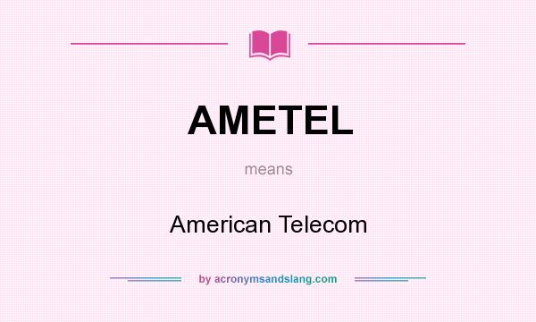 What does AMETEL mean? It stands for American Telecom