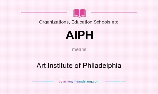 What does AIPH mean? It stands for Art Institute of Philadelphia