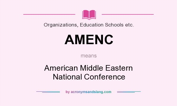 What does AMENC mean? It stands for American Middle Eastern National Conference
