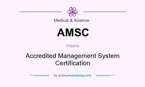 What does AMSC mean? It stands for Accredited Management System Certification