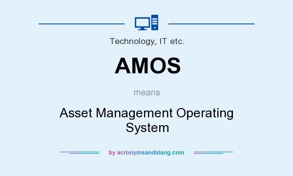 What does AMOS mean? It stands for Asset Management Operating System