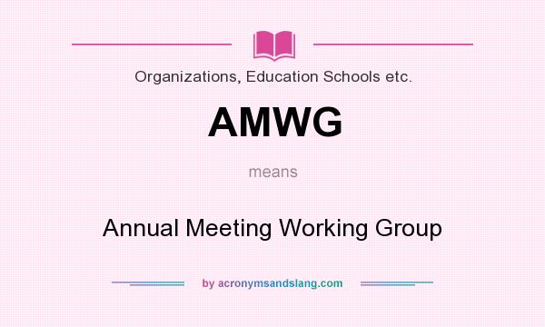 What does AMWG mean? It stands for Annual Meeting Working Group