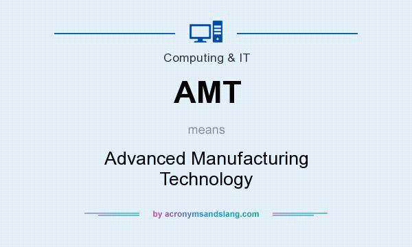 What does AMT mean? It stands for Advanced Manufacturing Technology