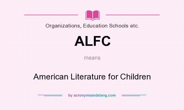 What does ALFC mean? It stands for American Literature for Children