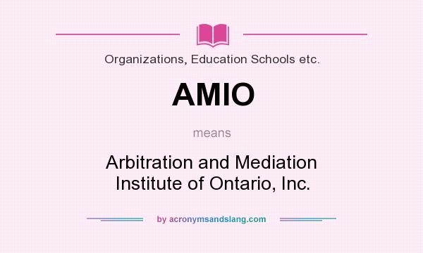 What does AMIO mean? It stands for Arbitration and Mediation Institute of Ontario, Inc.